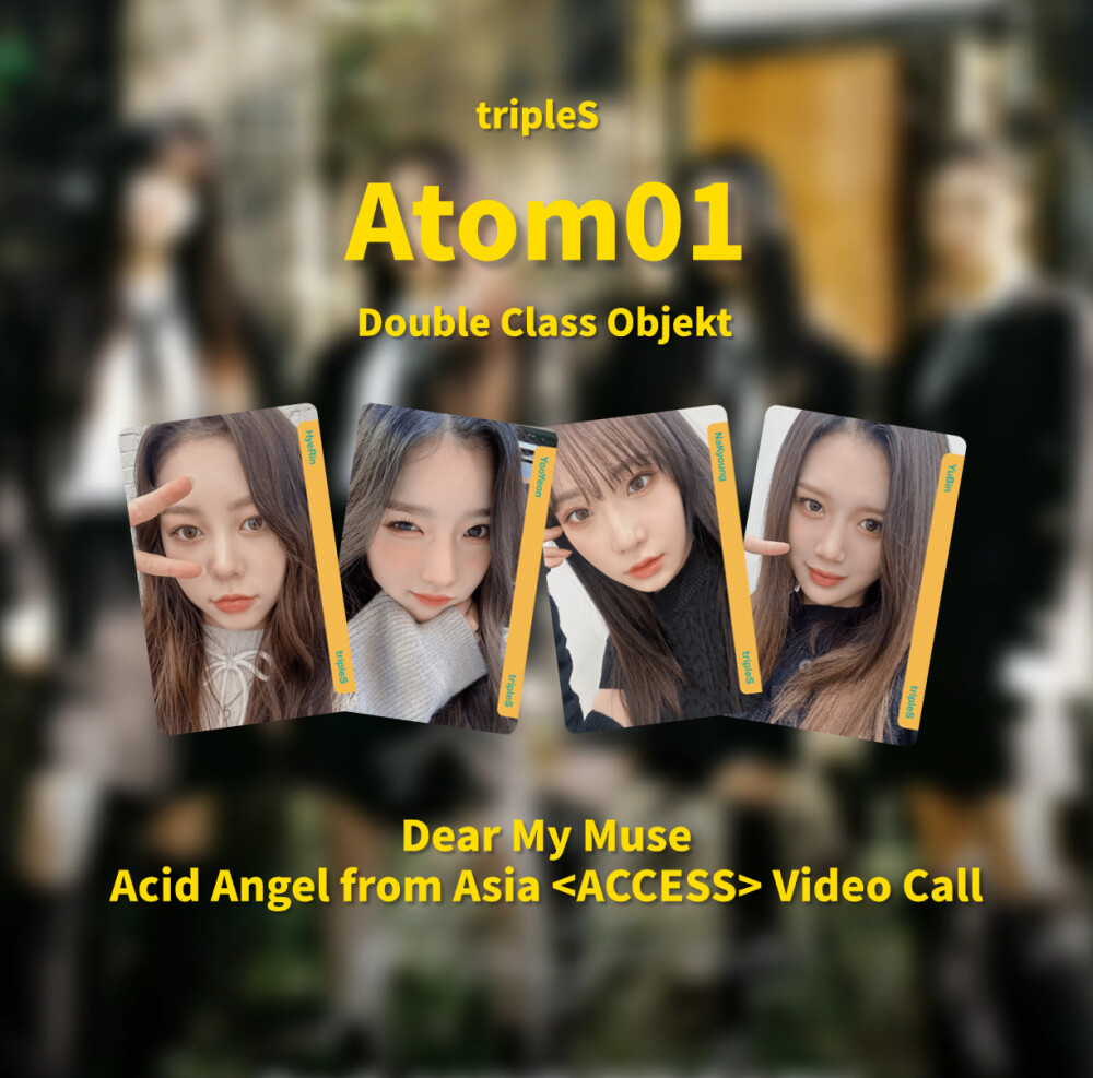 [硫卡整理 tripleS Objekt]
tripleS
Atom01 Double Class Objekt 321z-322z
Dear My Muse Acid Angel from Asia <ACCESS> Video Call
Acid Angle from Asia :
s2 郑慧潾 hyerin /s5 金琉然 yooyeon / s7 金拏炅 nakyoung
s8 孔裕彬 yubin
