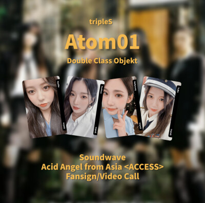 [硫卡整理 tripleS Objekt]
tripleS
Atom01 Double Class Objekt 325z-326z
Soundwave Acid Angel from Asia <ACCESS> Fansign/Video Call
Acid Angle from Asia :
s2 郑慧潾 hyerin /s5 金琉然 yooyeon / s7 金…