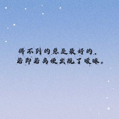 得不到的总是最好的，若即若离便出现了暧昧。朋友圈文字