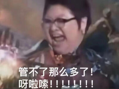 韩红 表情
管不了那么多了！
咋啦嗦！！！！！