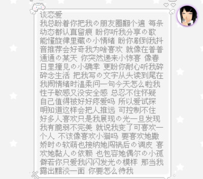 谈恋爱
我总盼着你把我的朋友圈翻个遍 每条动态都认真留痕 盼你听我分享的歌 能懂旋律里藏的小情绪 盼你刷到我抖音推荐会好奇我为啥喜欢 就像在普普通通的某天 你突然递来小惊喜 像春日里撞见的小确幸 更盼你耐心听…