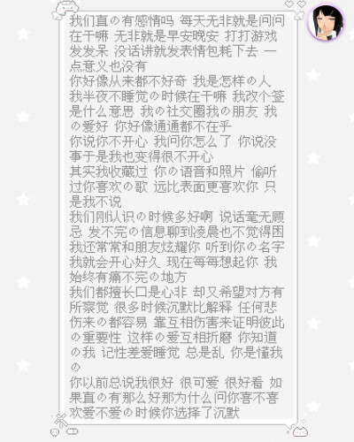 我们真的有感情吗 每天无非就是问问在干嘛 无非就是早安晚安 打打游戏发发呆 没话讲就发表情包耗下去 一点意义也没有
你好像从来都不好奇 我是怎样的人 我半夜不睡觉的时候在干嘛 我改个签是什么意思 我的社交圈我的…