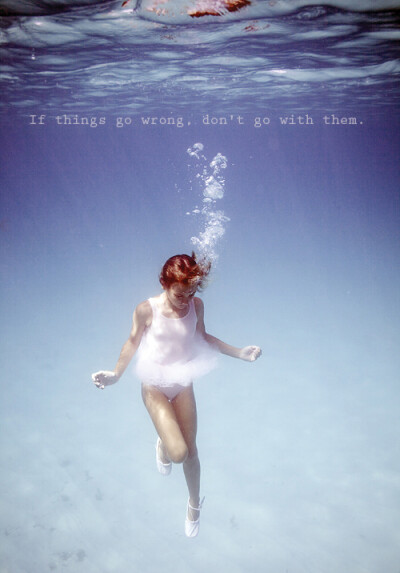 if things go wrong，don‘t go with them！