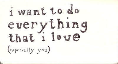 I want to do everything that i love(especially u).