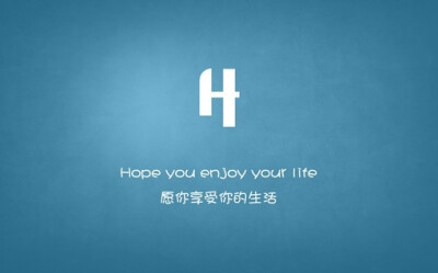 H - hope you enjoy your life