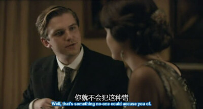 i think i may loved him for much longer than i knew S01E06 &lt;Downton Abbey&gt;