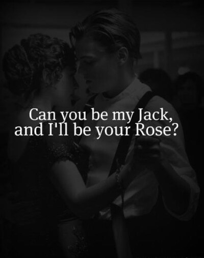 Can you be my Jack,and i&#39;ll be your Rose?
