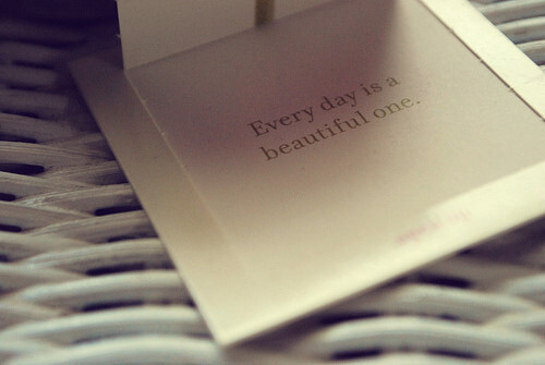 Every day is a beautiful one