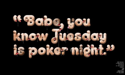 babe, you know juesday is poker night.