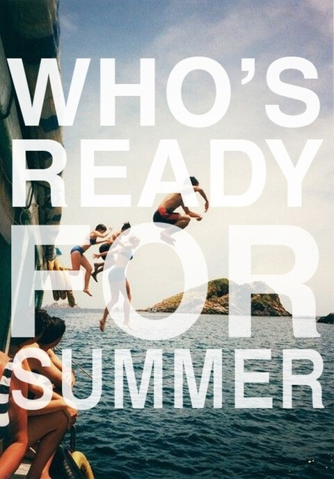 who's ready for summer?