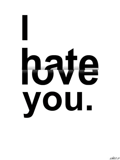 i hate you、i love youI hate you，I love you！你嘴里最恨的那个人，往往是你最爱的