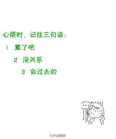 【如何表达心烦】1.You got me all bent out of shape.你使我~ 2.That gives me the hump.那事使我~ 3.I feel harassed by... ...让我~不已 4.It’s getting on my nerves.真让人~ 5.That man really bugs me.那个人…