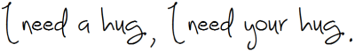 I need a hug,I need ur hug