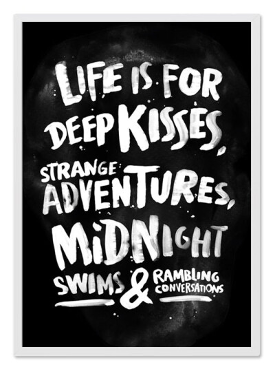 life is for deep kisses ,strange adventures,midnight swims & rambling conversations .