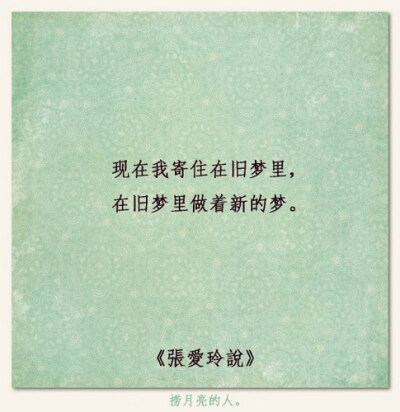 张爱玲说：现在我寄住在旧梦里，在旧梦里做着新的梦。