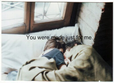 you were made just for me.