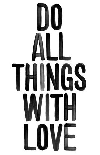 DO ALL THINGS WITH LOVE