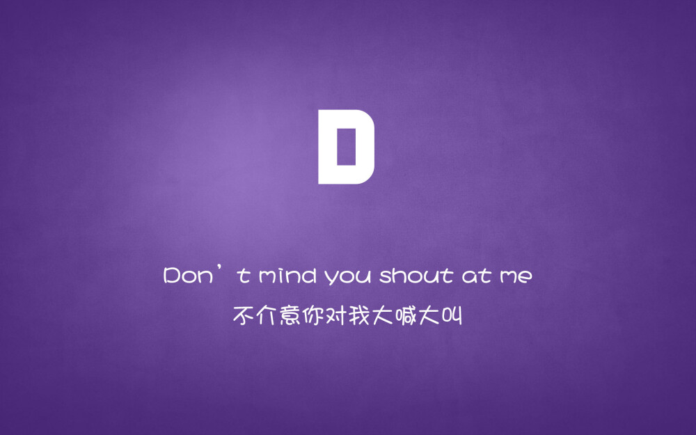 Don't mind you shout at me…不介意你对我大喊大叫