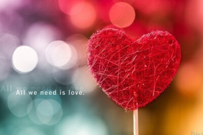 All we need is LOVE .