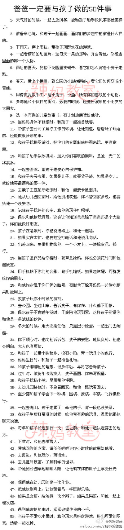 爸爸一定要与孩子做的50件事】刘墉曾说过，许多爸爸在孩子的图画里，没有手。因为爸爸们工作太忙，很少和自己的孩子在一起，他们想不起和爸爸一起做过的事。如果你正好也是一位很忙的爸爸，抽些时间，和孩子做这些事…