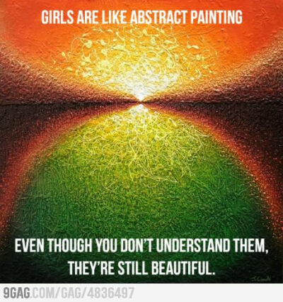 Girls are like abstract painting...