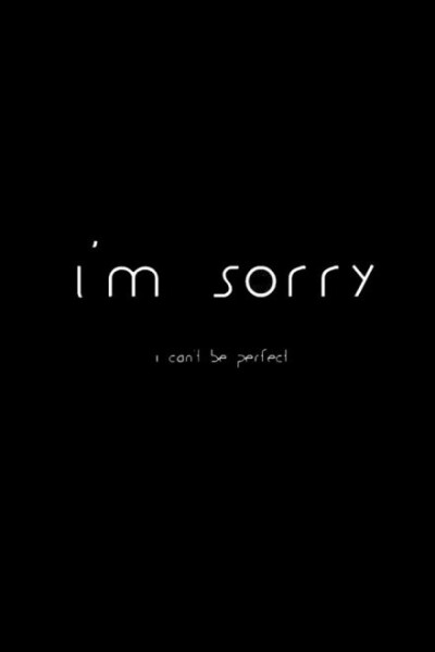 i'm sorry that I'm not perfect