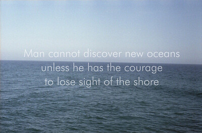 Man cannot discover new oceans unless he has the courage to lose sight of the shore.