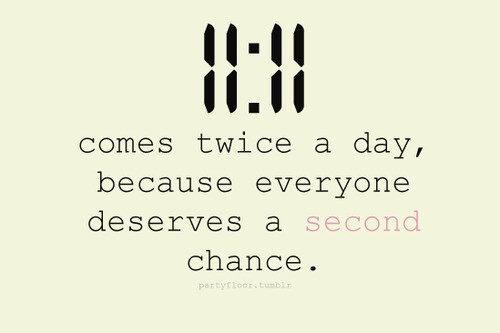 11:11 comes twice a day because everyone deserves a second chance. 每一次分手都是开始另一段感情的机会