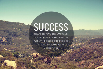 SUCCESS means having the courage，the determination，and the will to become the person you were meant to be.