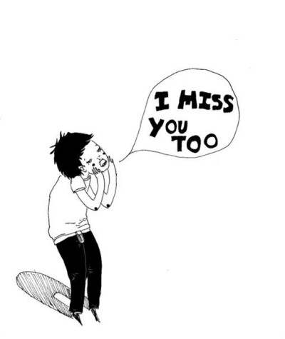 I miss you too