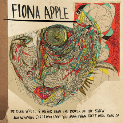 The Idler Wheel Is Wiser Than the Driver of the Screw and Whipping Cords Will Serve You More Than Ropes Will Ever Do----Fiona Apple