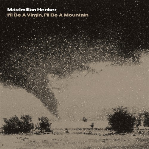 Maximilian Hecker I'll Be A Virgin, I'll Be A Mountain