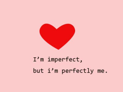 I'm imperfect,but i'm perfectly me.