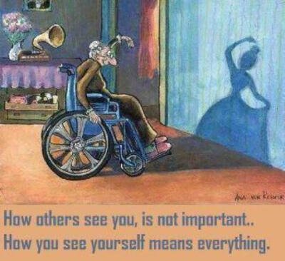 How others see you, is not important. How you see yourself means everything.