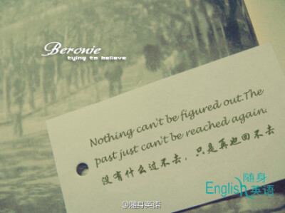 Nothing can't be figured out.The past just can't be reached again. 没有什么过不去，只是再也回不去。