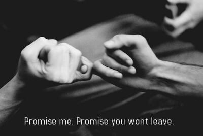 Promise me.Promise you wont leave.