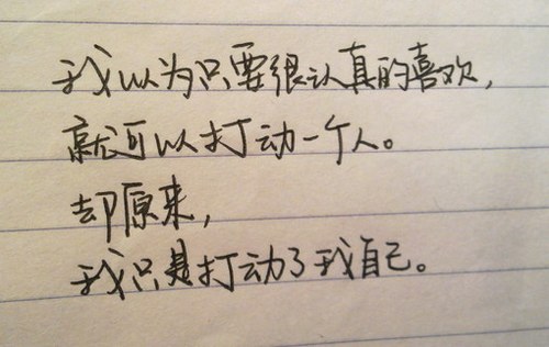 我以为只要很认真的喜欢，就可以打动一个人。却原来，我只是打动了我自己。