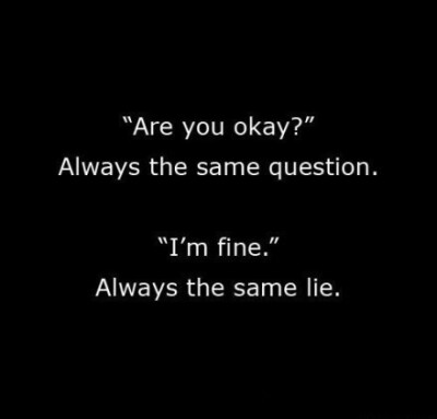 i'm fine. always the same lie.