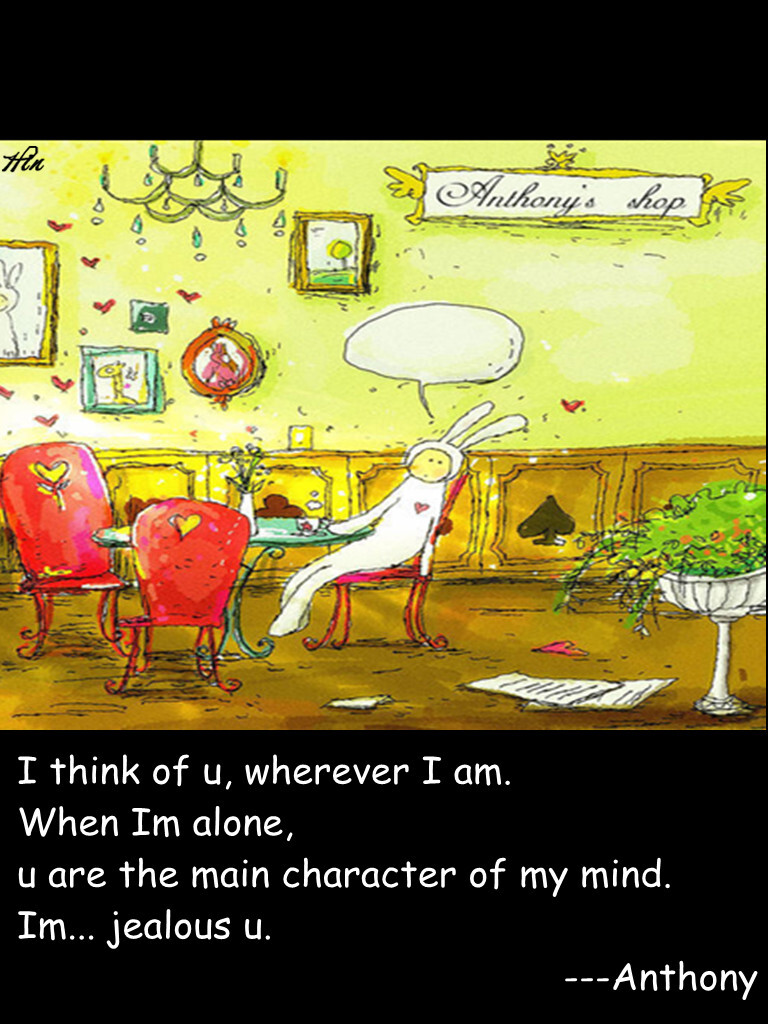 I think of u, wherever I am. When Im alone, u are the main character of my mind. Im... jealous u.---Anthony 在每一个地方想你 自己一个人的时候 你更是成了思想的主角 这样的你 让我羡慕 #壁纸·文字·英文·不二#