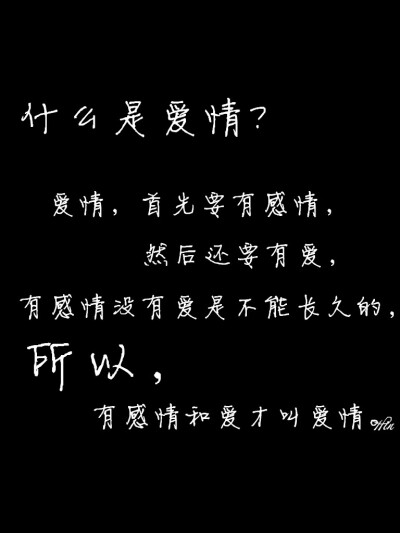 什么是爱情？爱情，首先要有感情，然后还要有爱，有感情没有爱是不能长久的，所以，有感情和爱才叫爱情。 #壁纸·文字#