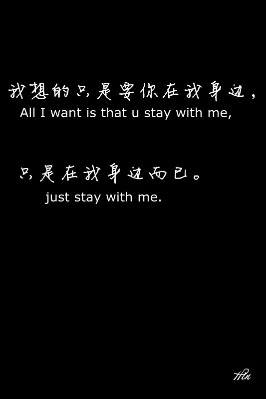 我想的只是要你在我身边，只是在我身边而已。All I want is that u stay with me, just stay with me. #壁纸·心情·文字·英文#