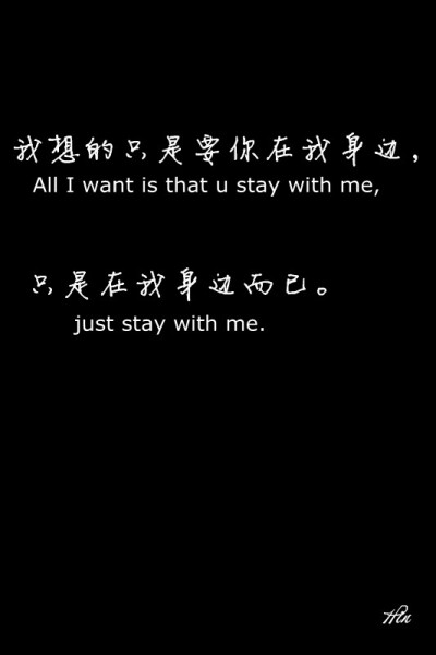 我想的只是要你在我身边，只是在我身边而已。All I want is that u stay with me, just stay with me. #壁纸·心情·文字·英文#