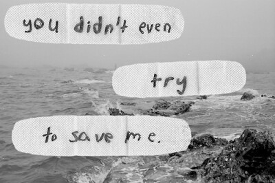 you didnt even try to save me.