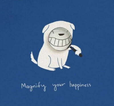 Magnify your happiness.