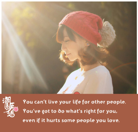 You can’t live your life for other people. You’ve got to do what’s right for you, even if it hurts some people you love.你不能为别人而活，你得做适合你自己的事，就算是这会伤害一些你爱的人。