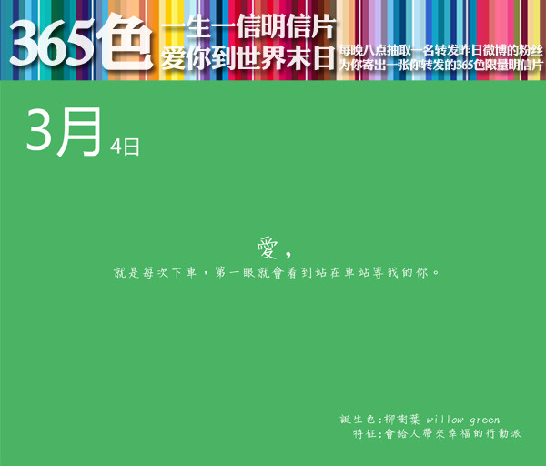 #一生一信365色明信片#【3月4日】诞生色：柳树叶 willow green；特征：会给人带来幸福的行动派。【爱你到世界末日】爱，就是每次下车，第一眼就会看到站在车站等我的你。