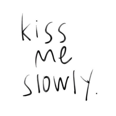 kiss me slowly