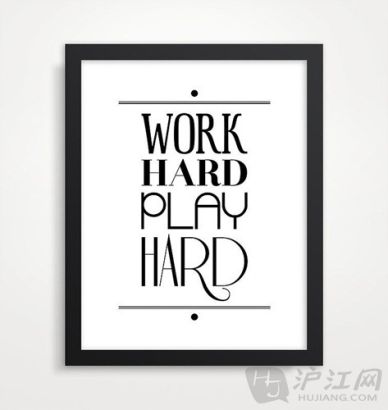 Work hard. Play hard. 努力工作！使劲玩！