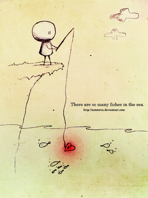 there are so many fishes in the sea.