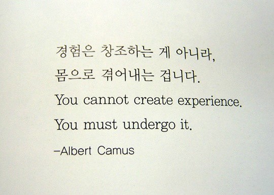 경험은 창조하는 게 아니라, 몸으로 겪어내는 겁니다. [gueng hem en cang zo ha nen gie a ni ra， mom e ro giekge nie nen gem ni da...] 经验不是创造出来的， 而是亲身经历出来的。
